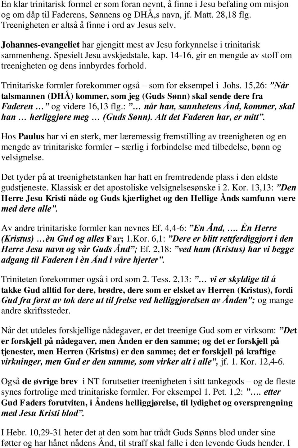 Trinitariske formler forekommer også som for eksempel i Johs. 15,26: Når talsmannen (DHÅ) kommer, som jeg (Guds Sønn) skal sende dere fra Faderen og videre 16,13 flg.