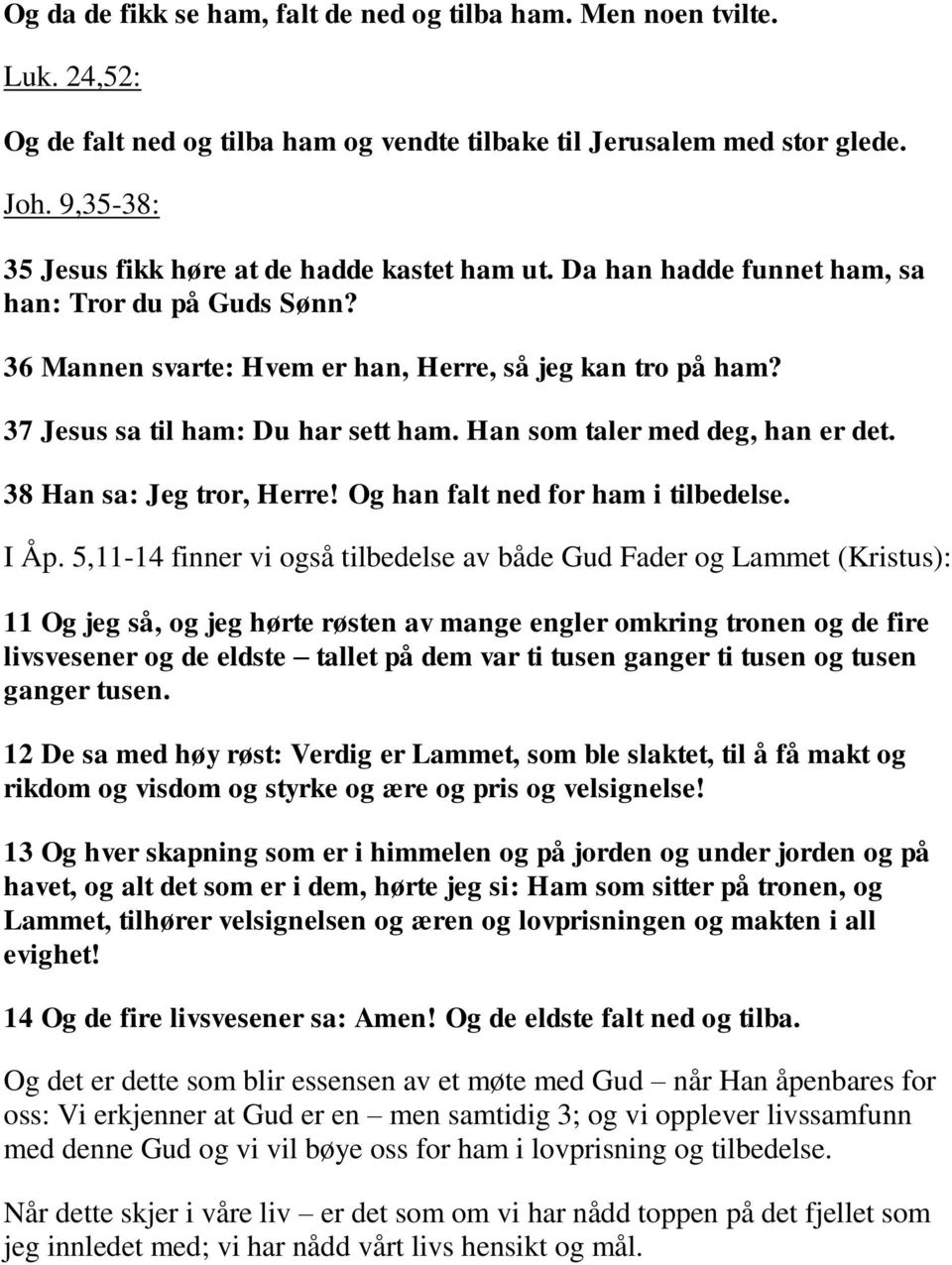 37 Jesus sa til ham: Du har sett ham. Han som taler med deg, han er det. 38 Han sa: Jeg tror, Herre! Og han falt ned for ham i tilbedelse. I Åp.