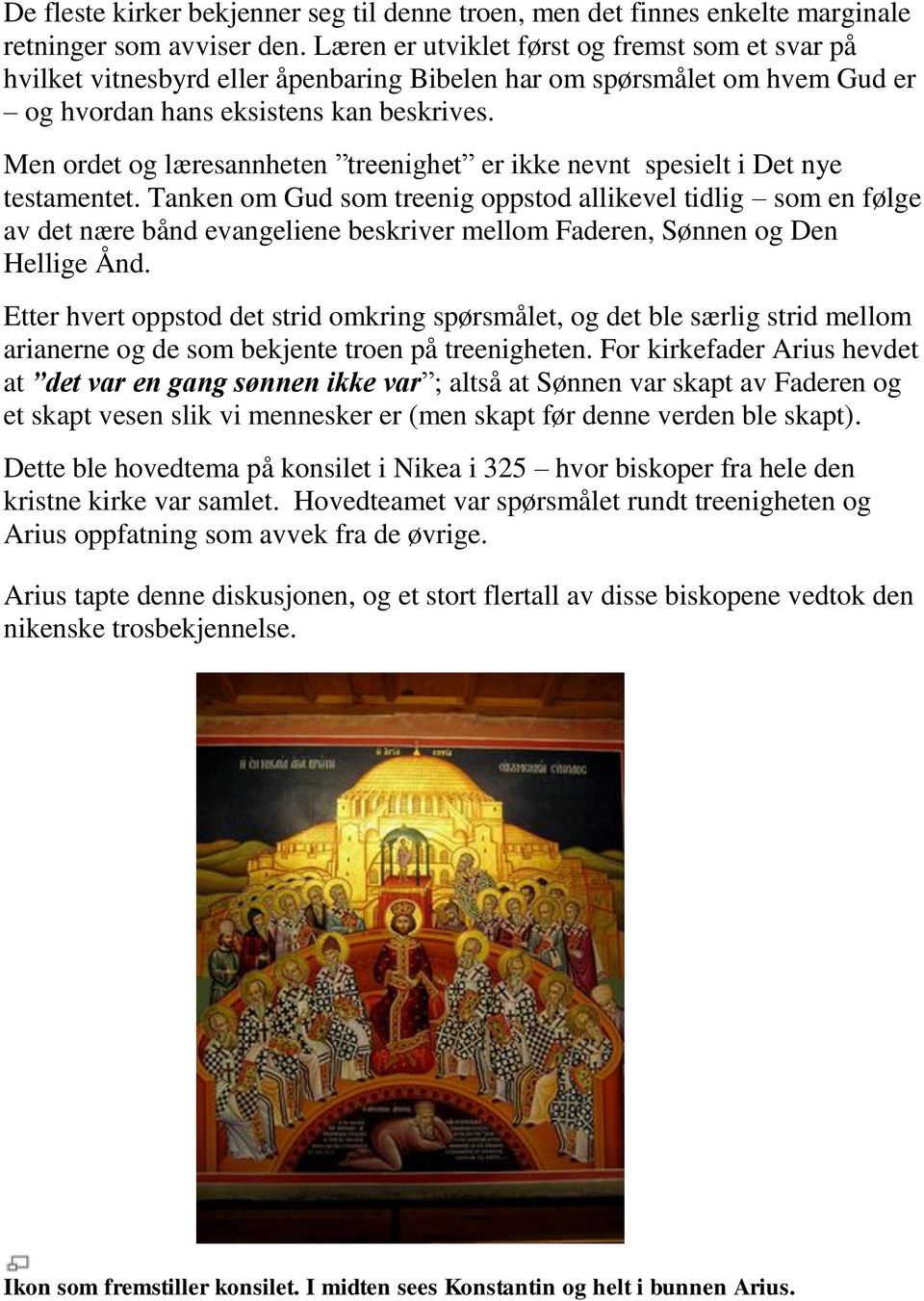 Men ordet og læresannheten treenighet er ikke nevnt spesielt i Det nye testamentet.