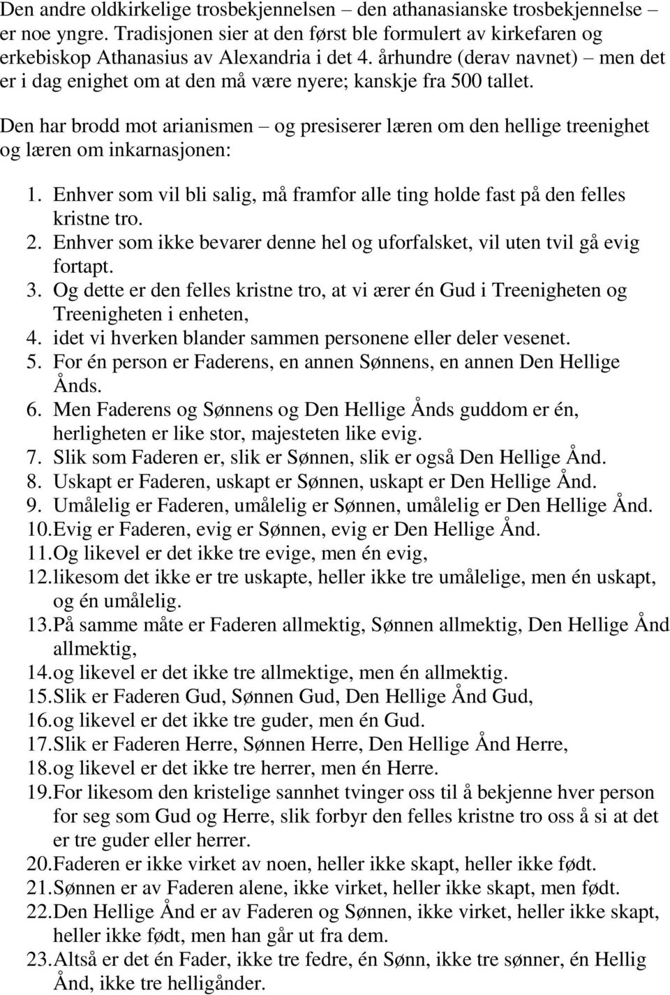 Den har brodd mot arianismen og presiserer læren om den hellige treenighet og læren om inkarnasjonen: 1. Enhver som vil bli salig, må framfor alle ting holde fast på den felles kristne tro. 2.