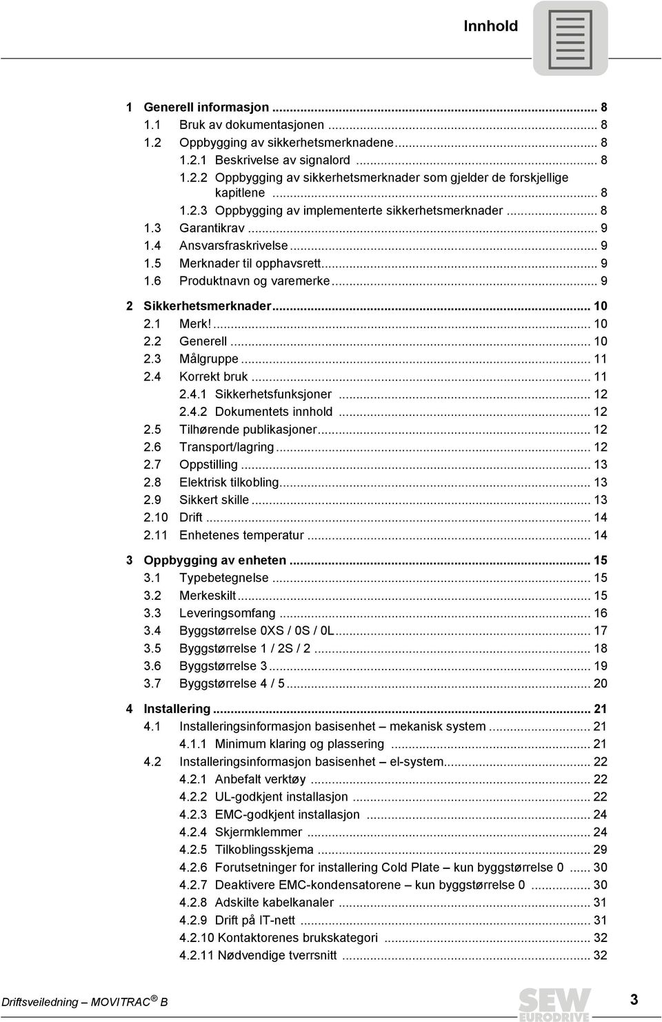 .. 9 2 Sikkerhetsmerknader... 10 2.1 Merk!... 10 2.2 Generell... 10 2.3 Målgruppe... 11 2.4 Korrekt bruk... 11 2.4.1 Sikkerhetsfunksjoner... 12 2.4.2 Dokumentets innhold... 12 2.5 Tilhørende publikasjoner.