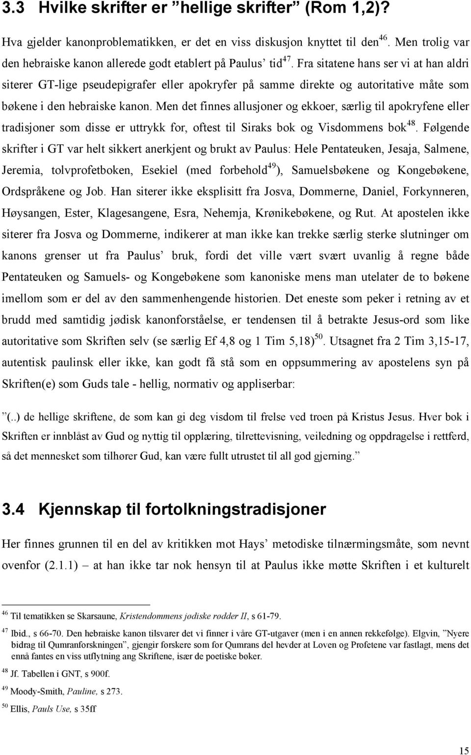 Fra sitatene hans ser vi at han aldri siterer GT-lige pseudepigrafer eller apokryfer på samme direkte og autoritative måte som bøkene i den hebraiske kanon.