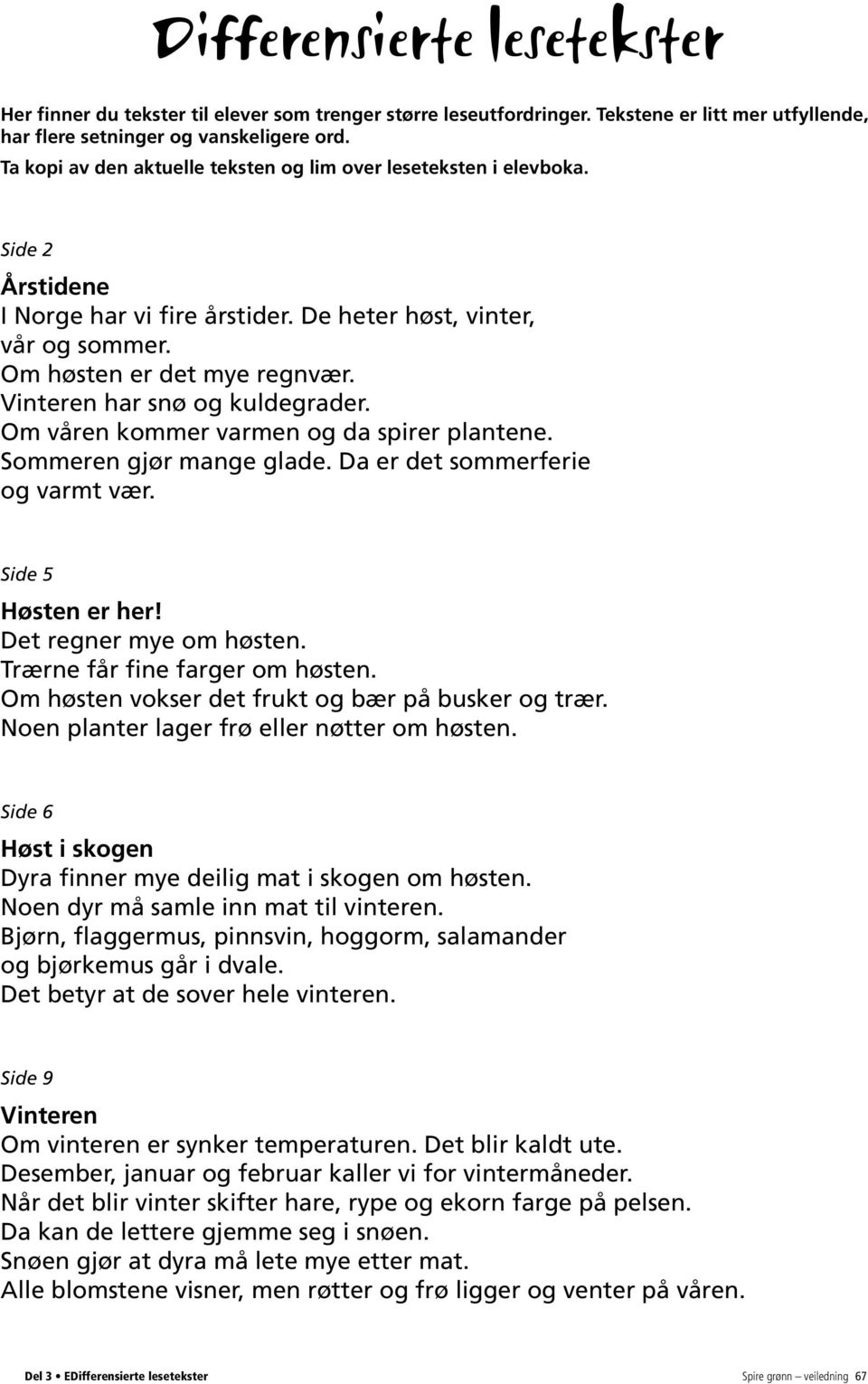 Vinteren har snø og kuldegrader. Om våren kommer varmen og da spirer plantene. Sommeren gjør mange glade. Da er det sommerferie og varmt vær. Side 5 Høsten er her! Det regner mye om høsten.