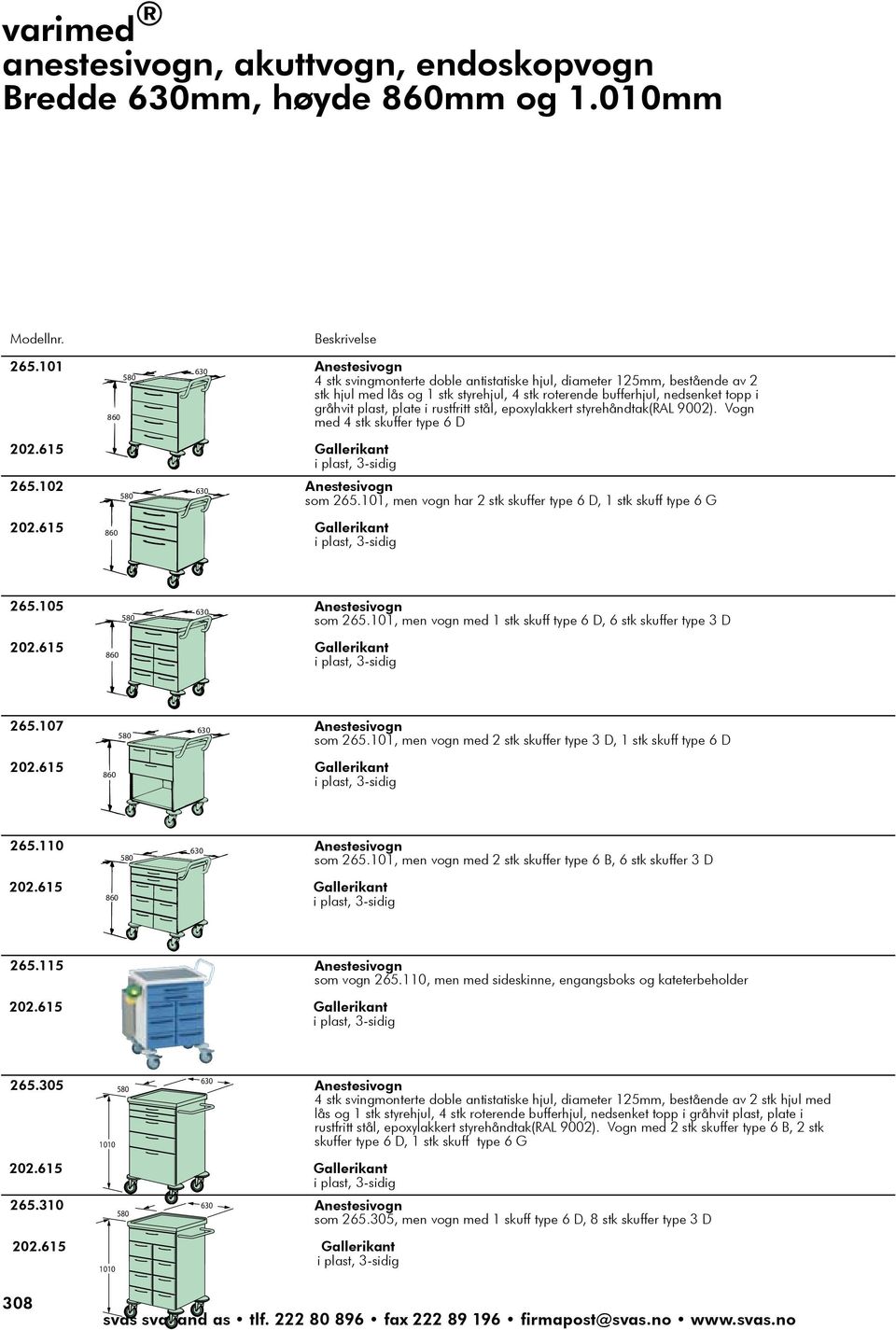 rustfritt stål, epoxylakkert styrehåndtak(ral 9002). Vogn med 4 stk skuffer type 6 D 202.615 Gallerikant i plast, 3-sidig 265.102 Anestesivogn som 265.