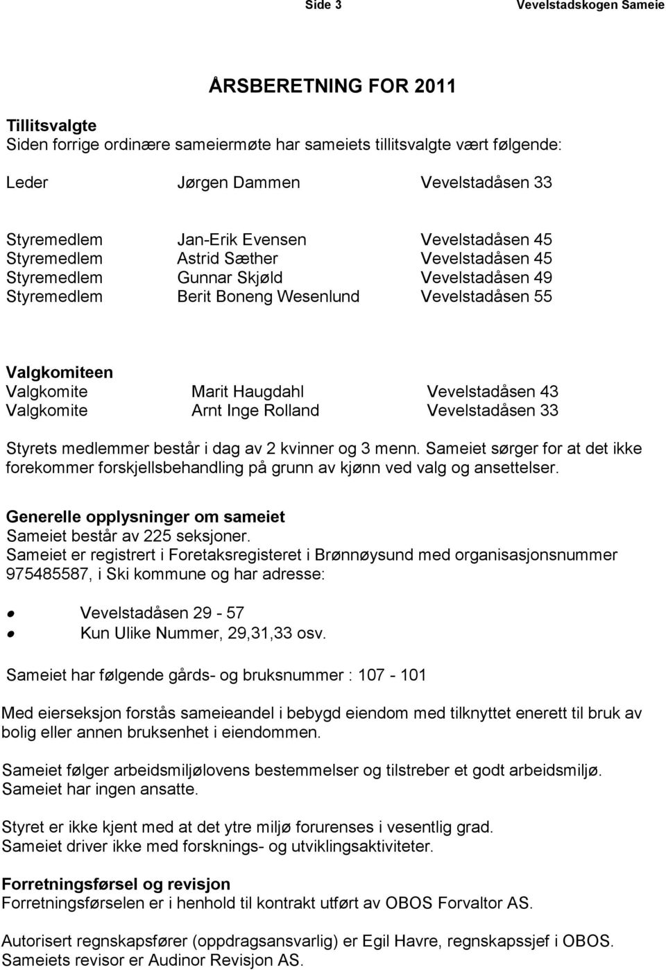 Valgkomite Arnt Inge Rolland Vevelstadåsen 33 Styrets medlemmer består i dag av 2 kvinner og 3 menn.