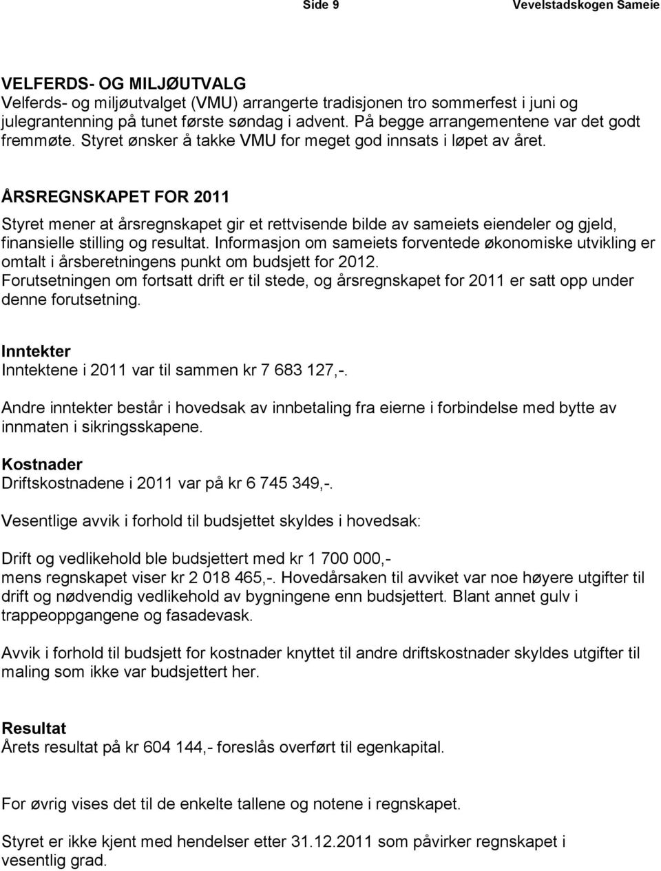 ÅRSREGNSKAPET FOR 2011 Styret mener at årsregnskapet gir et rettvisende bilde av sameiets eiendeler og gjeld, finansielle stilling og resultat.