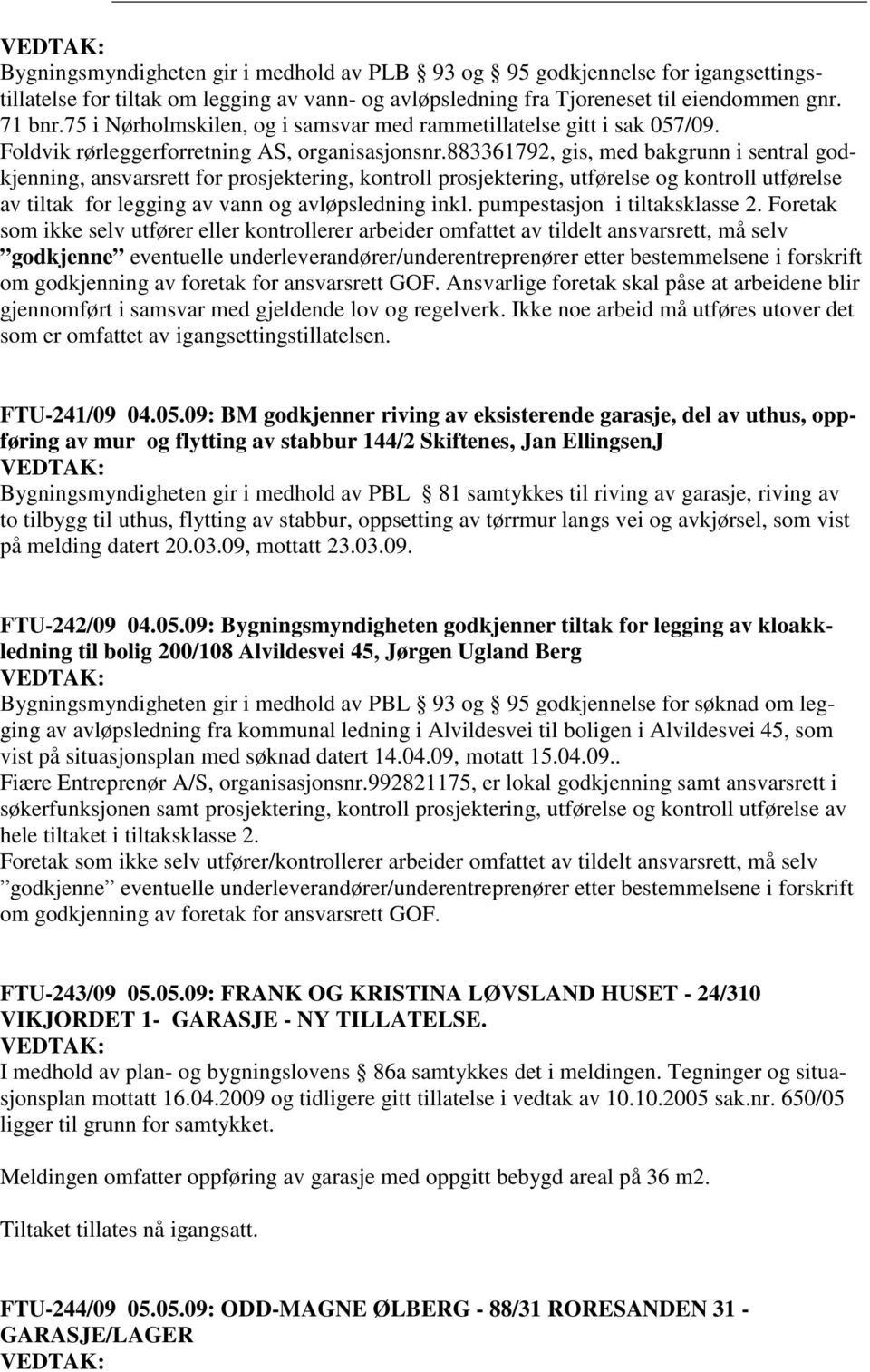 883361792, gis, med bakgrunn i sentral godkjenning, ansvarsrett for prosjektering, kontroll prosjektering, utførelse og kontroll utførelse av tiltak for legging av vann og avløpsledning inkl.