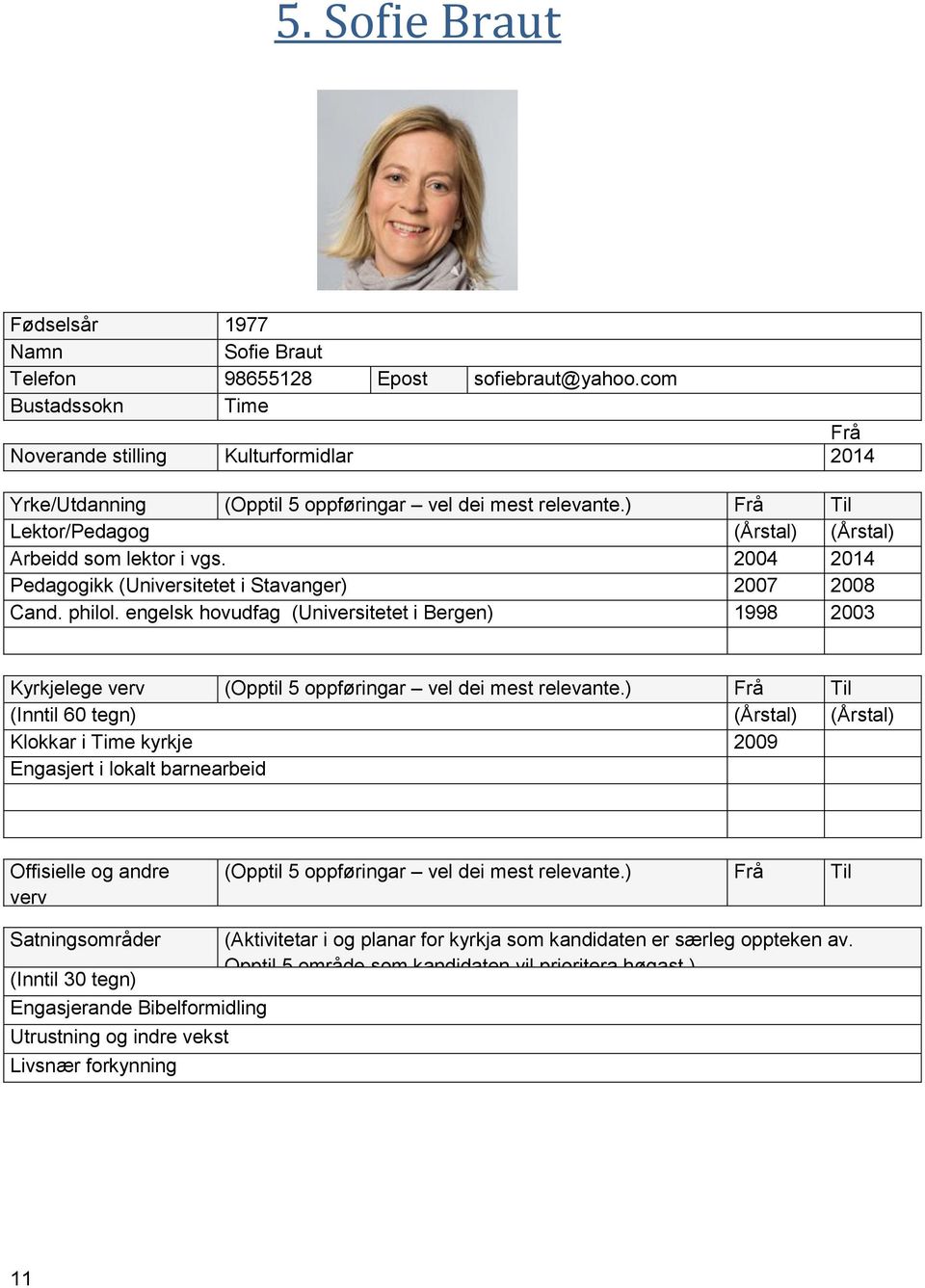 2004 2014 Pedagogikk (Universitetet i Stavanger) 2007 2008 Cand. philol. engelsk hovudfag (Universitetet i Bergen) 1998 2003 Kyrkjelege verv (Opptil 5 oppføringar vel dei mest relevante.