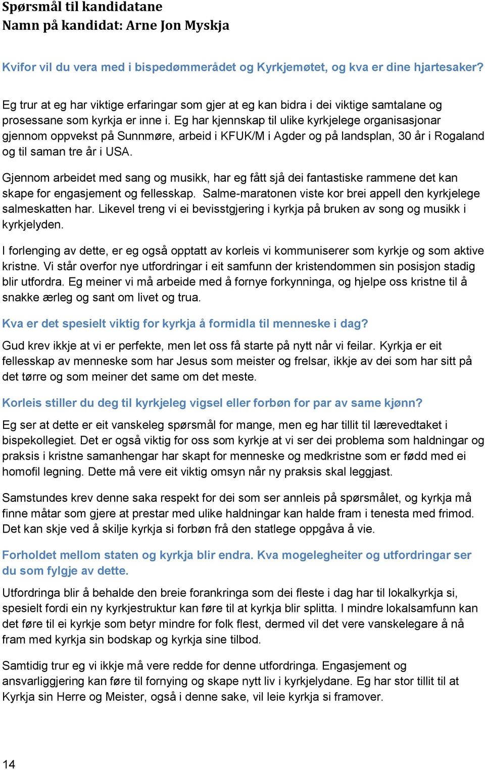 Eg har kjennskap til ulike kyrkjelege organisasjonar gjennom oppvekst på Sunnmøre, arbeid i KFUK/M i Agder og på landsplan, 30 år i Rogaland og til saman tre år i USA.