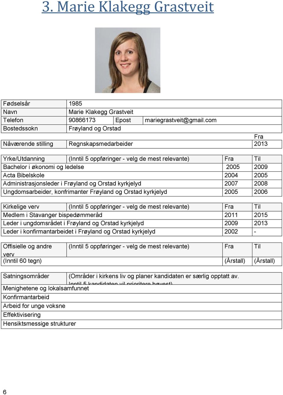 Bibelskole 2004 2005 Administrasjonsleder i Frøyland og Orstad kyrkjelyd 2007 2008 Ungdomsarbeider, konfrimanter Frøyland og Orstad kyrkjelyd 2005 2006 Kirkelige verv (Inntil 5 oppføringer - velg de