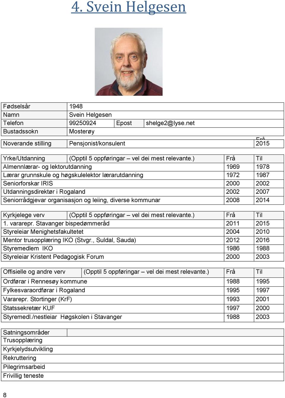 ) Frå Til Almennlærar- og lektorutdanning 1969 1978 Lærar grunnskule og høgskulelektor lærarutdanning 1972 1987 Seniorforskar IRIS 2000 2002 Utdanningsdirektør i Rogaland 2002 2007 Seniorrådgjevar