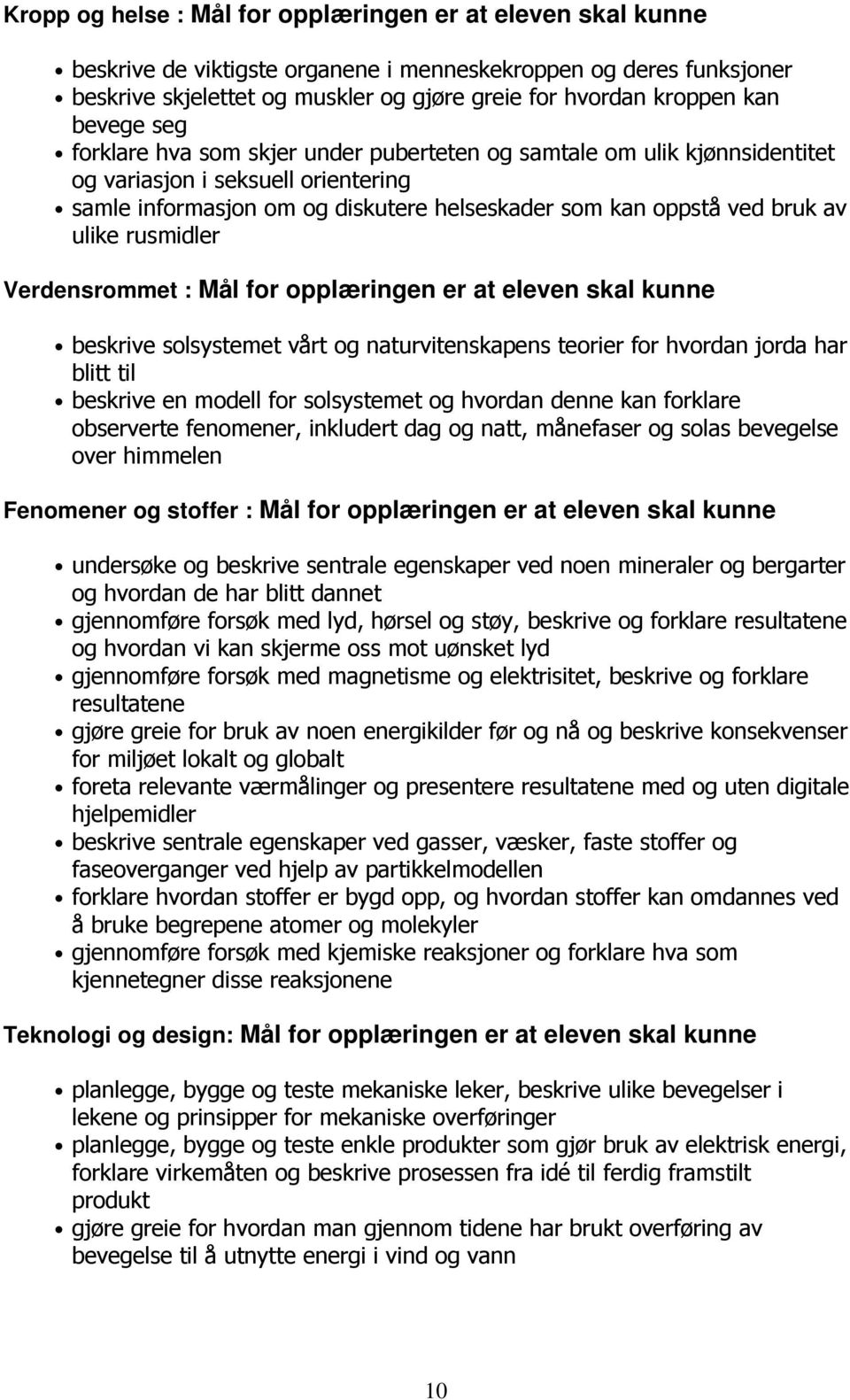 ulike rusmidler Verdensrommet : Mål for opplæringen er at eleven skal kunne beskrive solsystemet vårt og naturvitenskapens teorier for hvordan jorda har blitt til beskrive en modell for solsystemet