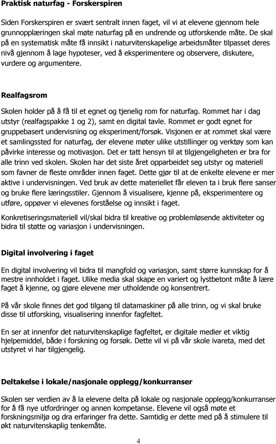 Realfagsrom Skolen holder på å få til et egnet og tjenelig rom for naturfag. Rommet har i dag utstyr (realfagspakke 1 og 2), samt en digital tavle.