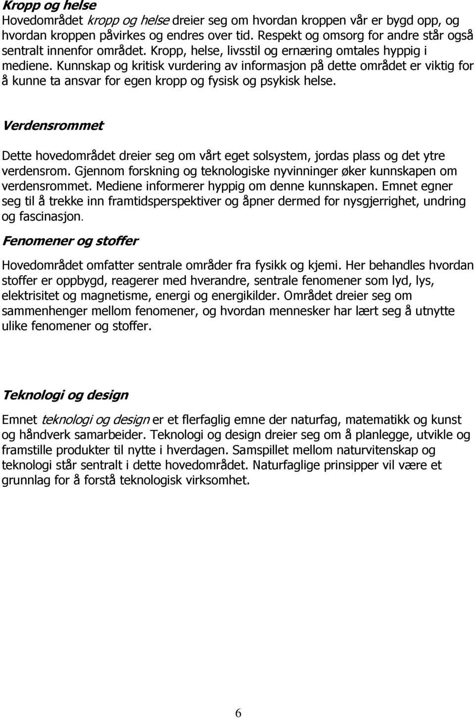 Kunnskap og kritisk vurdering av informasjon på dette området er viktig for å kunne ta ansvar for egen kropp og fysisk og psykisk helse.