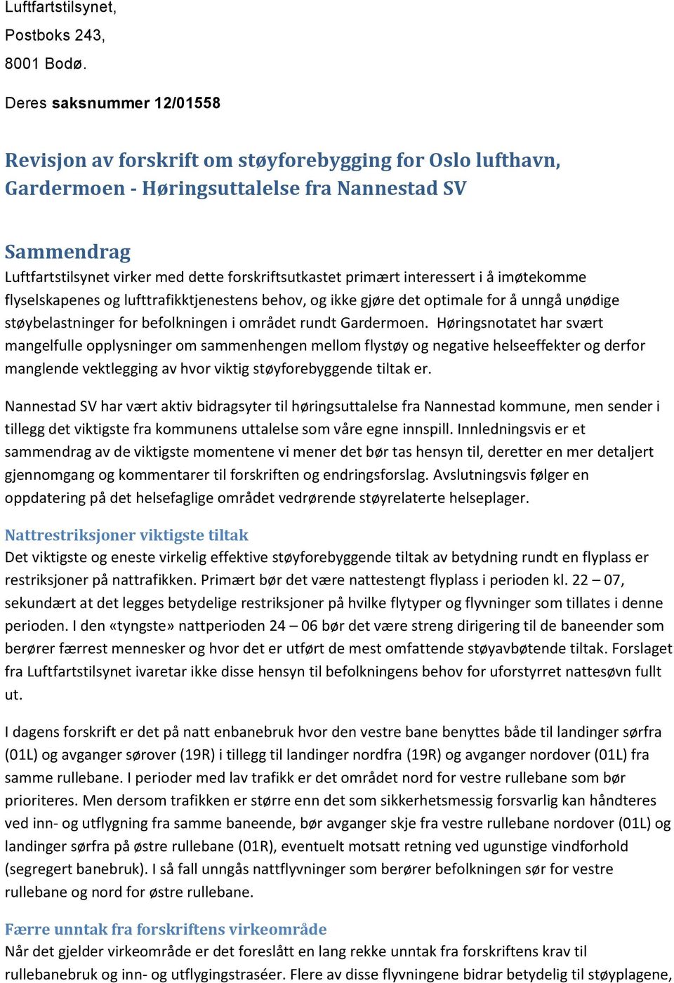 primært interessert i å imøtekomme flyselskapenes og lufttrafikktjenestens behov, og ikke gjøre det optimale for å unngå unødige støybelastninger for befolkningen i området rundt Gardermoen.