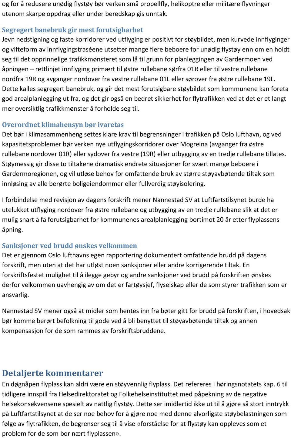 flere beboere for unødig flystøy enn om en holdt seg til det opprinnelige trafikkmønsteret som lå til grunn for planleggingen av Gardermoen ved åpningen rettlinjet innflyging primært til østre