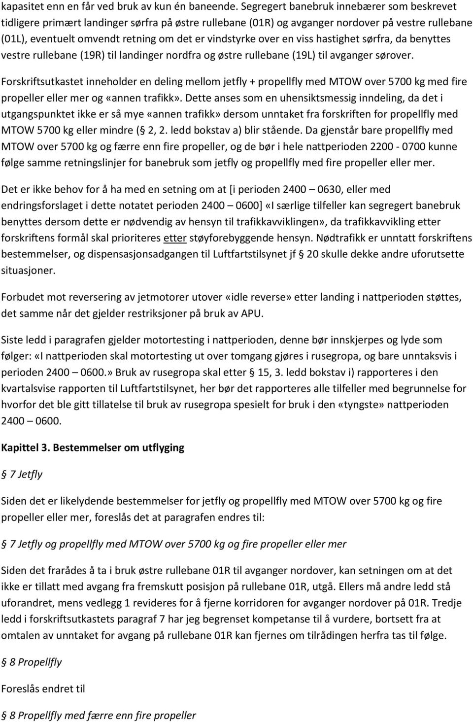 over en viss hastighet sørfra, da benyttes vestre rullebane (19R) til landinger nordfra og østre rullebane (19L) til avganger sørover.