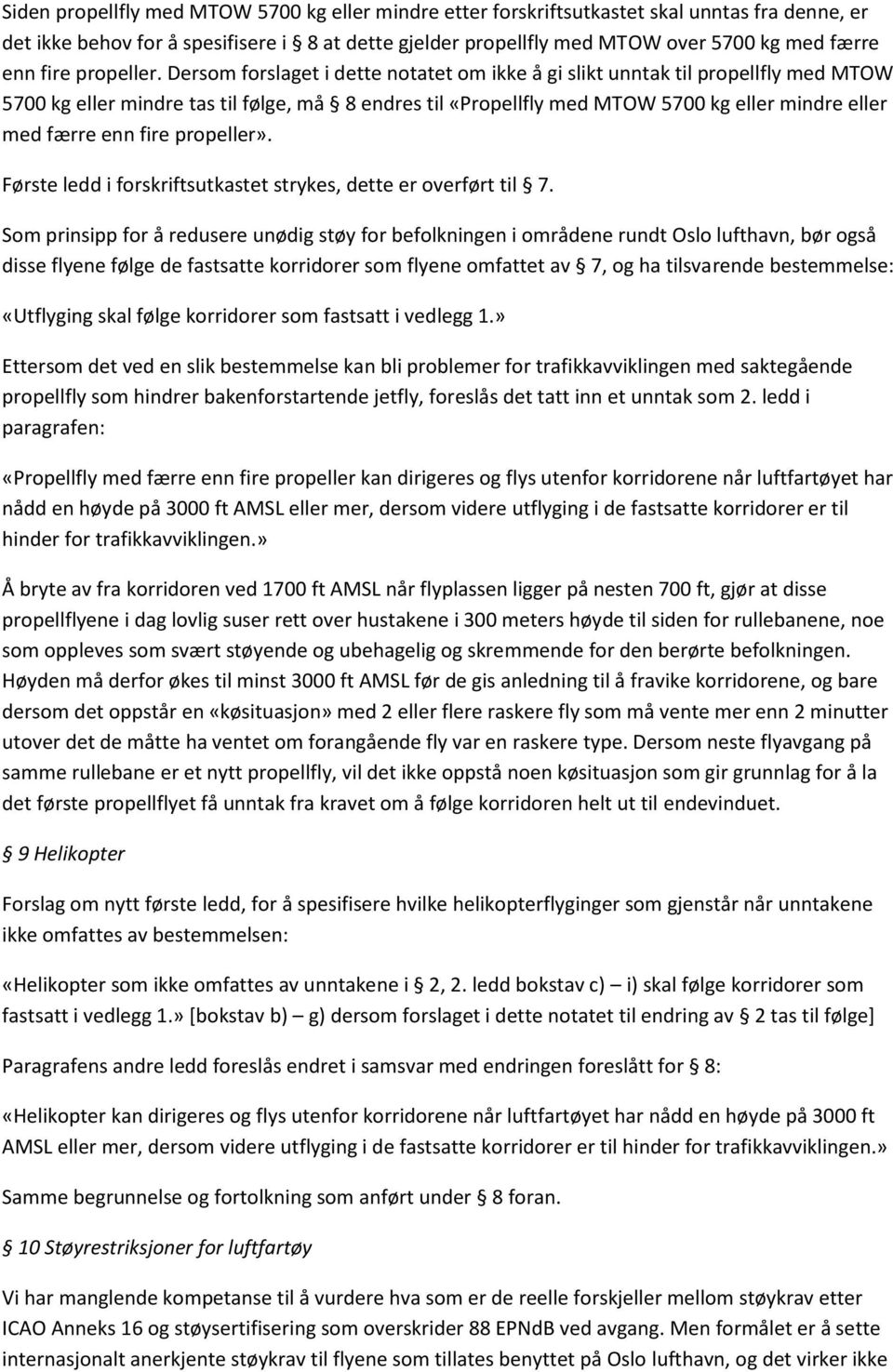 Dersom forslaget i dette notatet om ikke å gi slikt unntak til propellfly med MTOW 5700 kg eller mindre tas til følge, må 8 endres til «Propellfly med MTOW 5700 kg eller mindre eller med færre enn