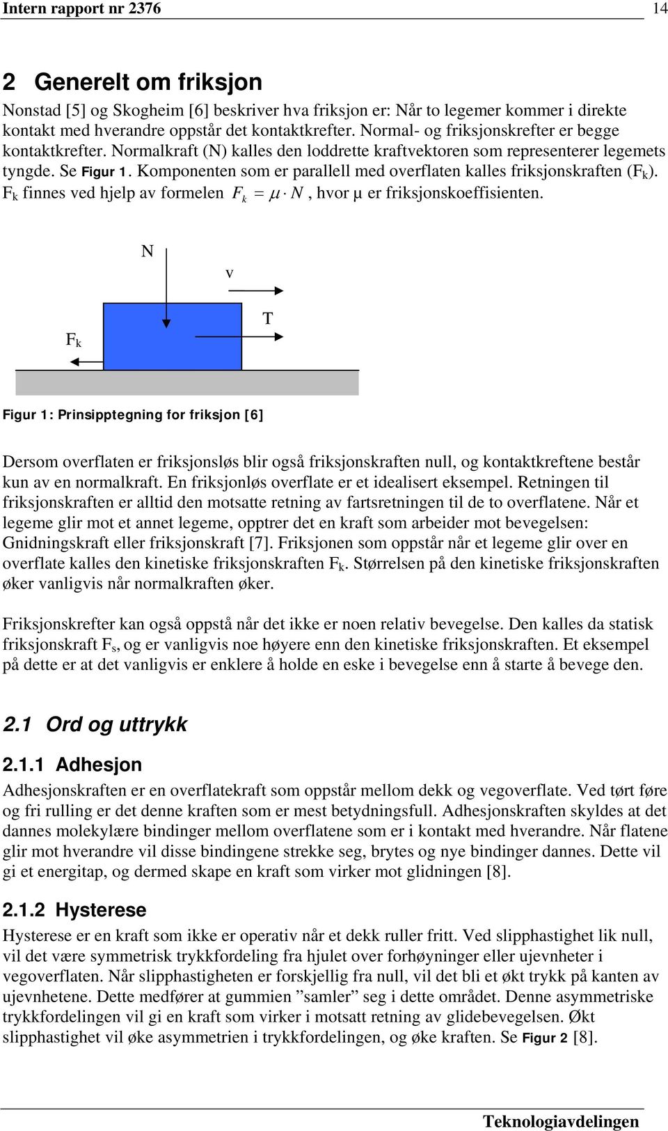 Komponenten som er parallell med overflaten kalles friksjonskraften (F k ). F k finnes ved hjelp av formelen = µ N, hvor µ er friksjonskoeffisienten.