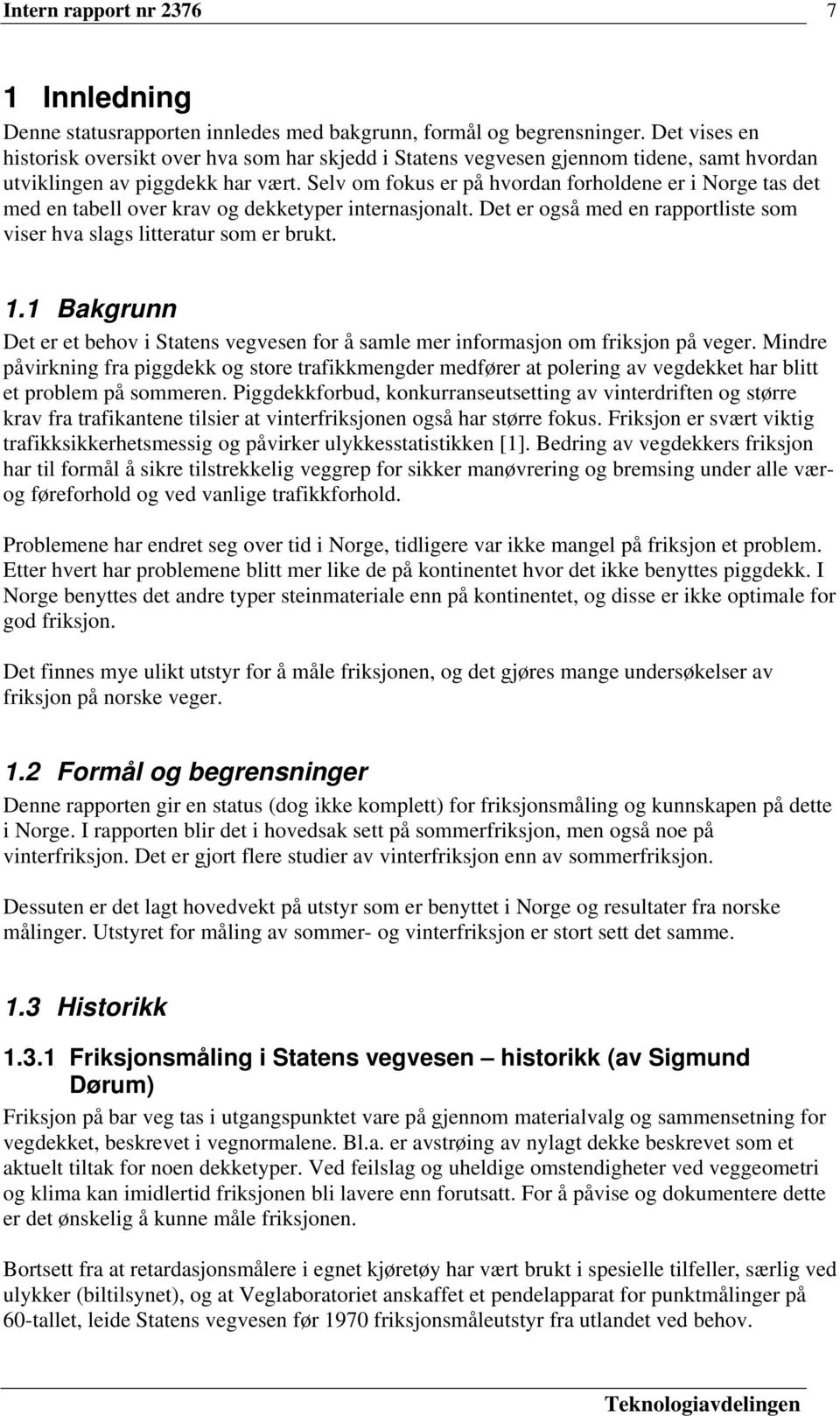 Selv om fokus er på hvordan forholdene er i Norge tas det med en tabell over krav og dekketyper internasjonalt. Det er også med en rapportliste som viser hva slags litteratur som er brukt. 1.