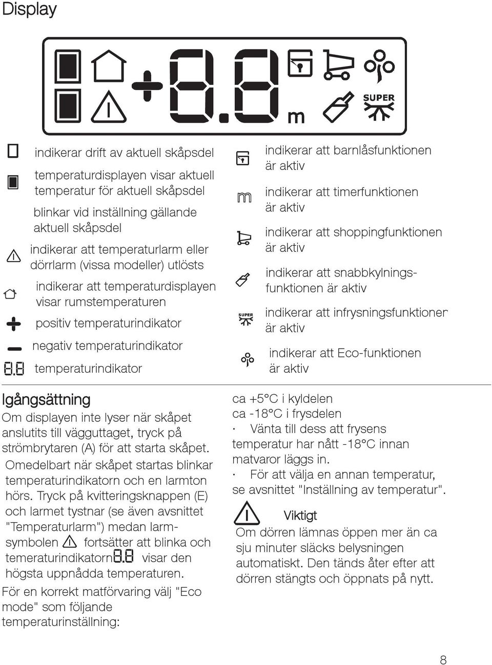 lyser när skåpet anslutits till vägguttaget, tryck på strömbrytaren (A) för att starta skåpet. Omedelbart när skåpet startas blinkar temperaturindikatorn och en larmton hörs.