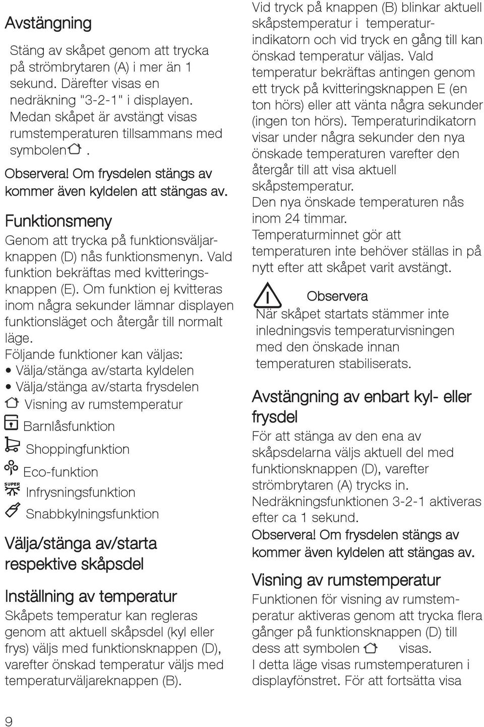 Funktionsmeny Genom att trycka på funktionsväljarknappen (D) nås funktionsmenyn. Vald funktion bekräftas med kvitteringsknappen (E).