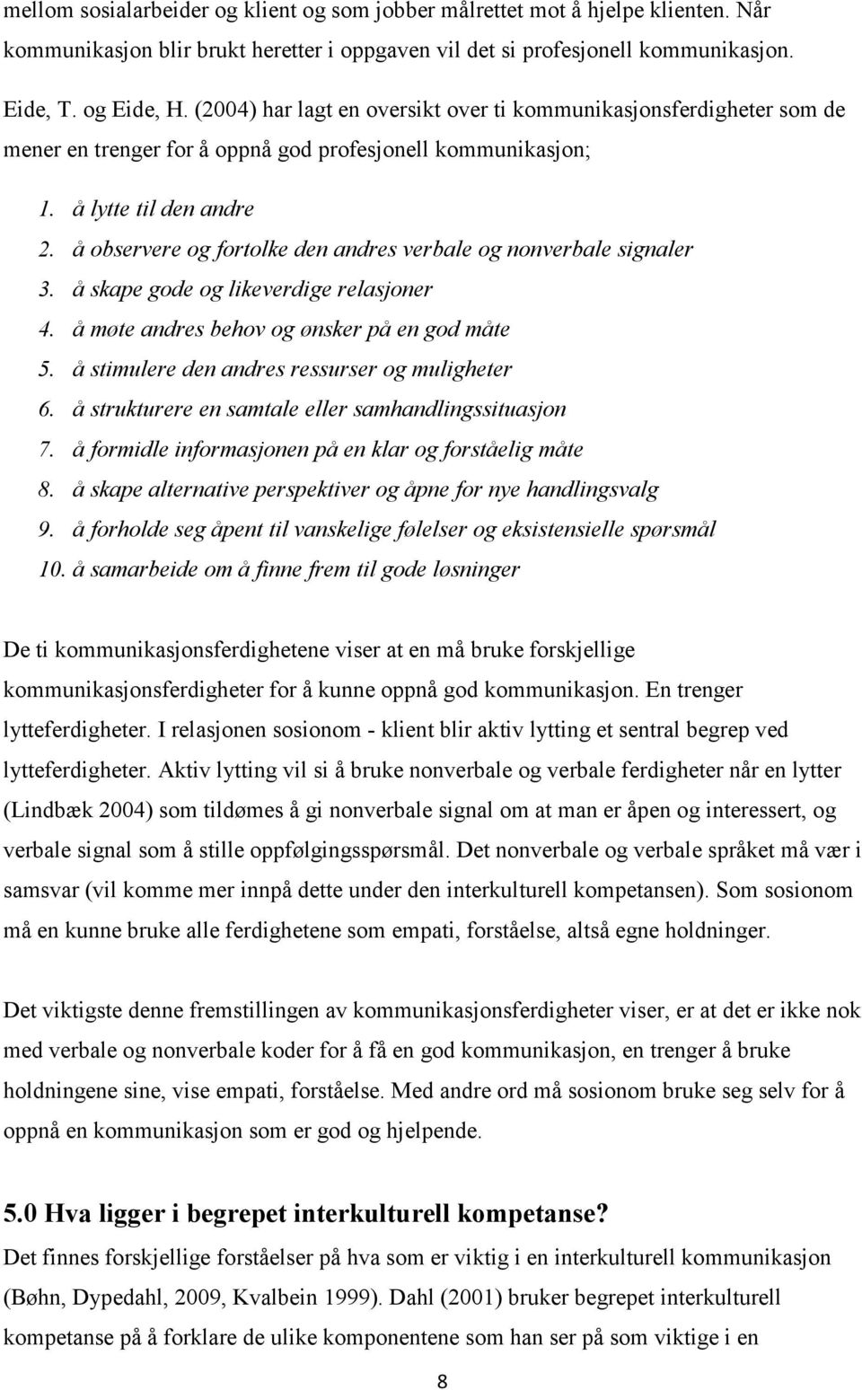 å observere og fortolke den andres verbale og nonverbale signaler 3. å skape gode og likeverdige relasjoner 4. å møte andres behov og ønsker på en god måte 5.