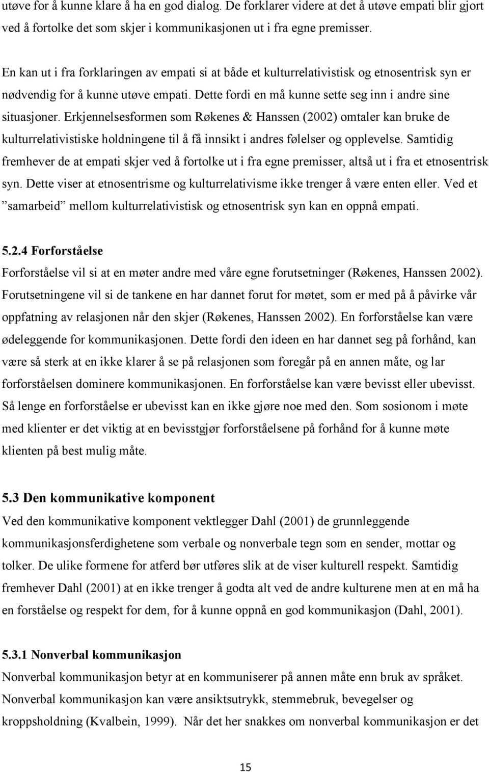 Erkjennelsesformen som Røkenes & Hanssen (2002) omtaler kan bruke de kulturrelativistiske holdningene til å få innsikt i andres følelser og opplevelse.