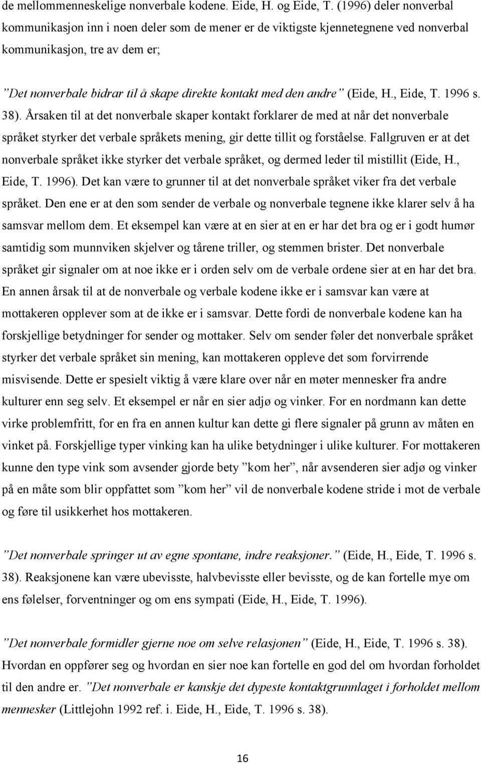 andre (Eide, H., Eide, T. 1996 s. 38). Årsaken til at det nonverbale skaper kontakt forklarer de med at når det nonverbale språket styrker det verbale språkets mening, gir dette tillit og forståelse.