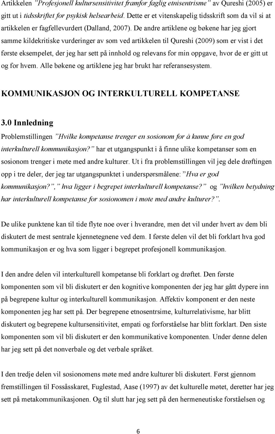 De andre artiklene og bøkene har jeg gjort samme kildekritiske vurderinger av som ved artikkelen til Qureshi (2009) som er vist i det første eksempelet, der jeg har sett på innhold og relevans for