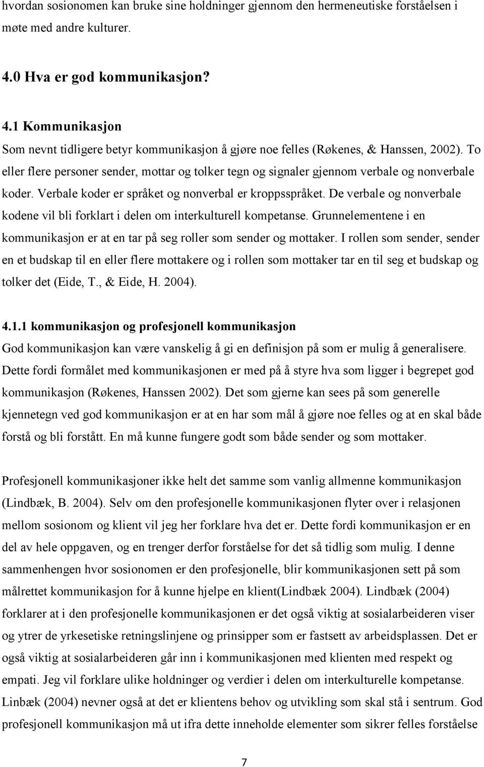 To eller flere personer sender, mottar og tolker tegn og signaler gjennom verbale og nonverbale koder. Verbale koder er språket og nonverbal er kroppsspråket.