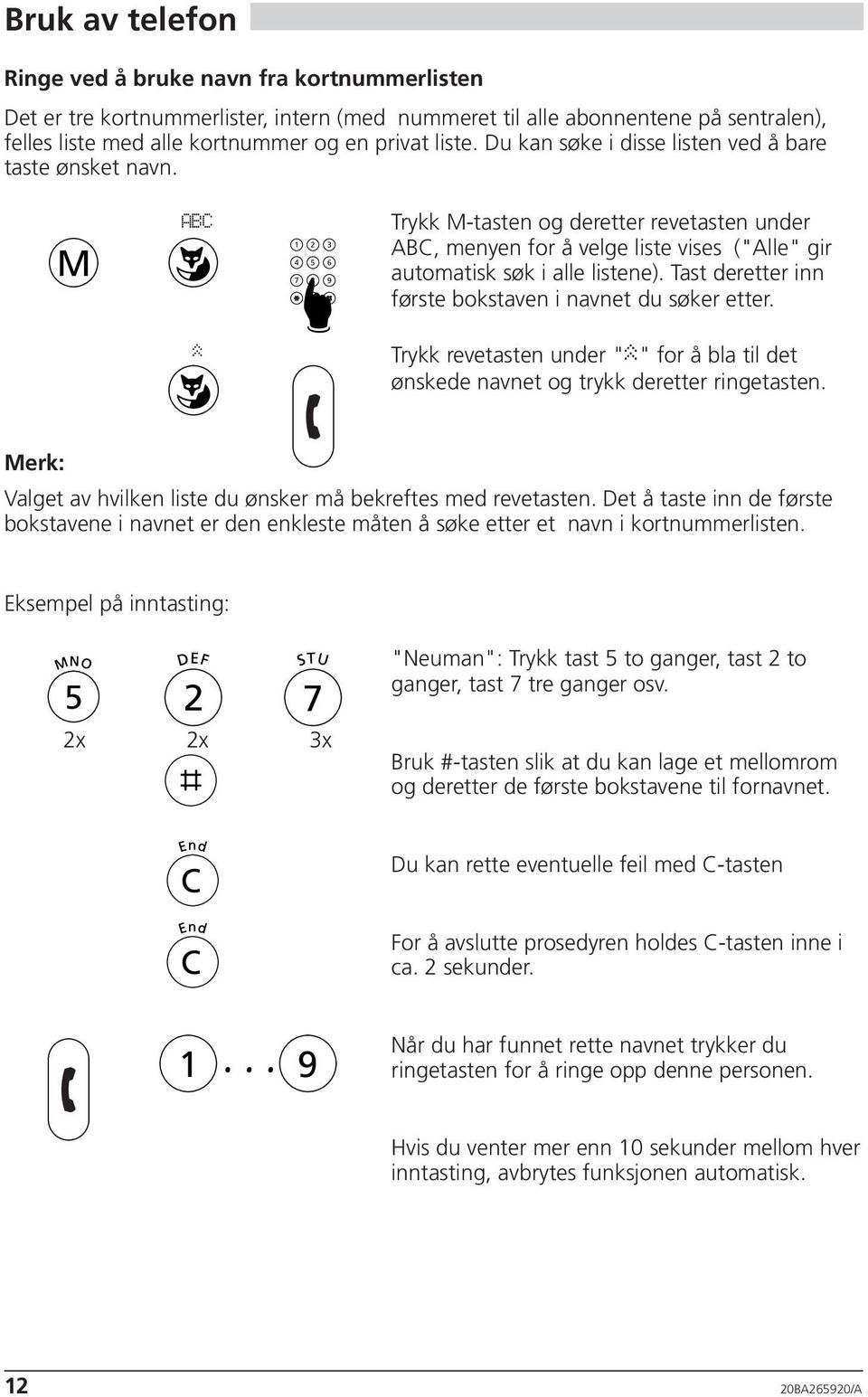 ABC 1 2 3 4 5 6 7 8 9 0 Trykk -tasten og deretter revetasten under ABC, menyen for å velge liste vises ("Alle" gir automatisk søk i alle listene).