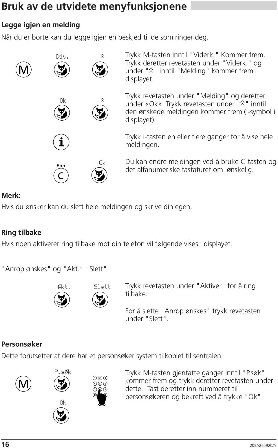 Trykk revetasten under " " inntil den ønskede meldingen kommer frem (i-symbol i displayet). Trykk i-tasten en eller flere ganger for å vise hele meldingen.