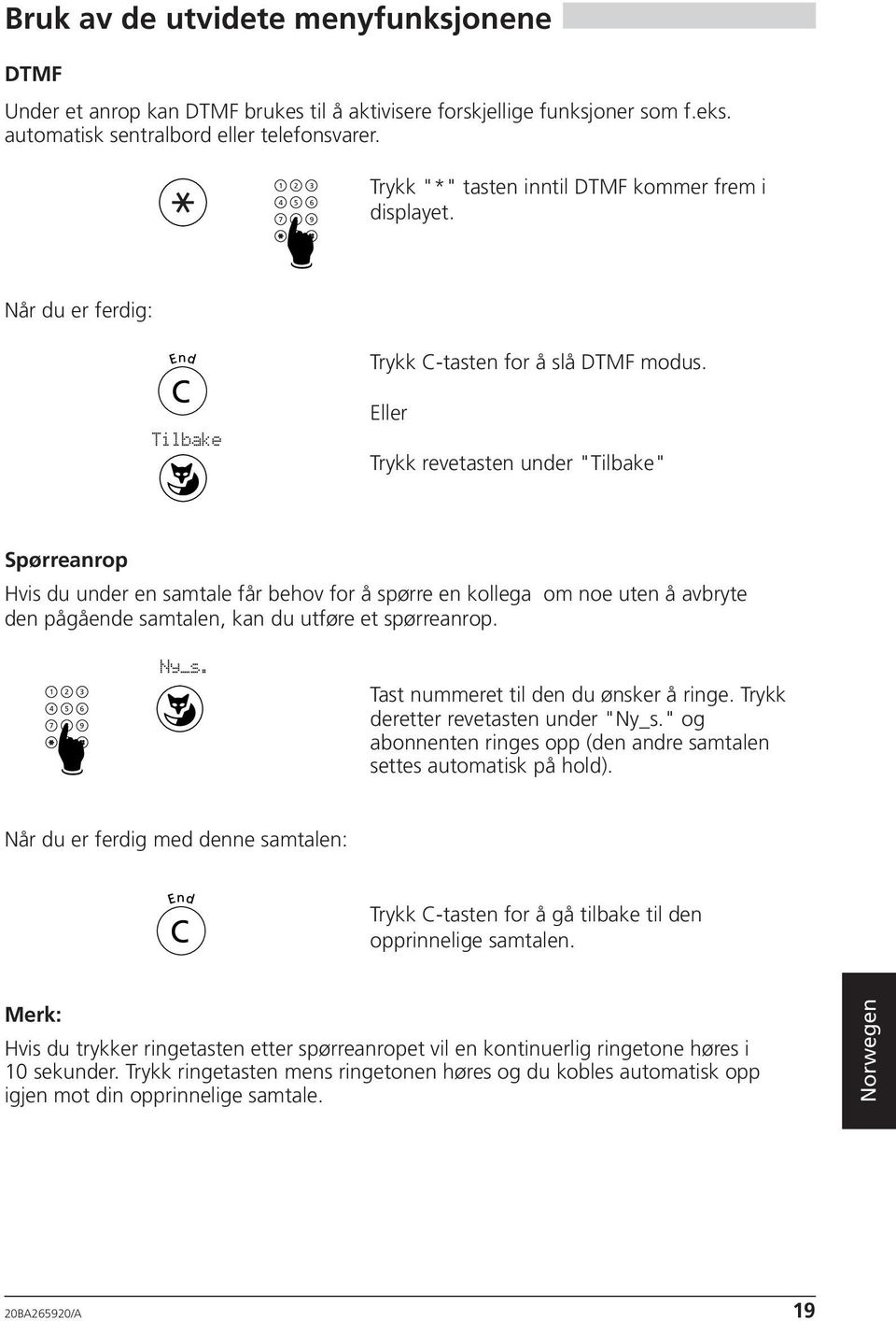 Eller Trykk revetasten under "Tilbake" Spørreanrop Hvis du under en samtale får behov for å spørre en kollega om noe uten å avbryte den pågående samtalen, kan du utføre et spørreanrop.