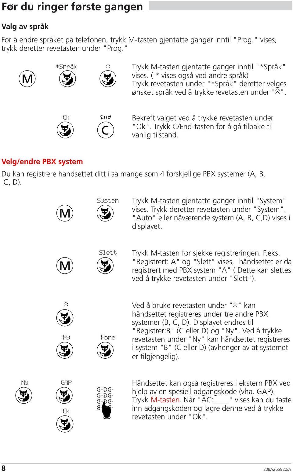 C Bekreft valget ved å trykke revetasten under "". Trykk C/End-tasten for å gå tilbake til vanlig tilstand.