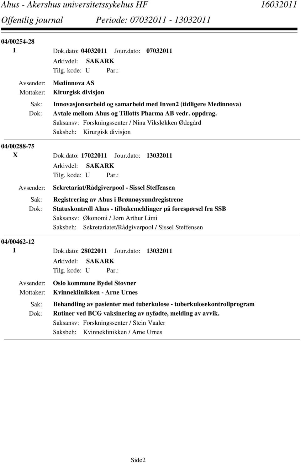 dato: 13032011 Sekretariat/Rådgiverpool - Sissel Steffensen Registrering av Ahus i Brønnøysundregistrene Statuskontroll Ahus - tilbakemeldinger på forespørsel fra SSB Saksansv: Økonomi / Jørn Arthur