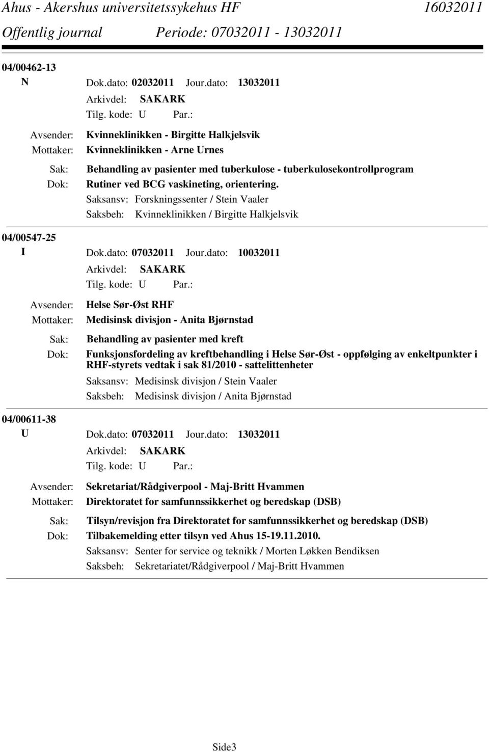 Saksansv: Forskningssenter / Stein Vaaler Saksbeh: Kvinneklinikken / Birgitte Halkjelsvik 04/00547-25 I Dok.dato: 07032011 Jour.