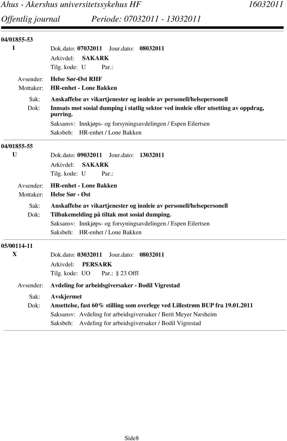 oppdrag, purring. Saksansv: Innkjøps- og forsyningsavdelingen / Espen Eilertsen Saksbeh: HR-enhet / Lone Bakken 04/01855-55 U Dok.dato: 09032011 Jour.