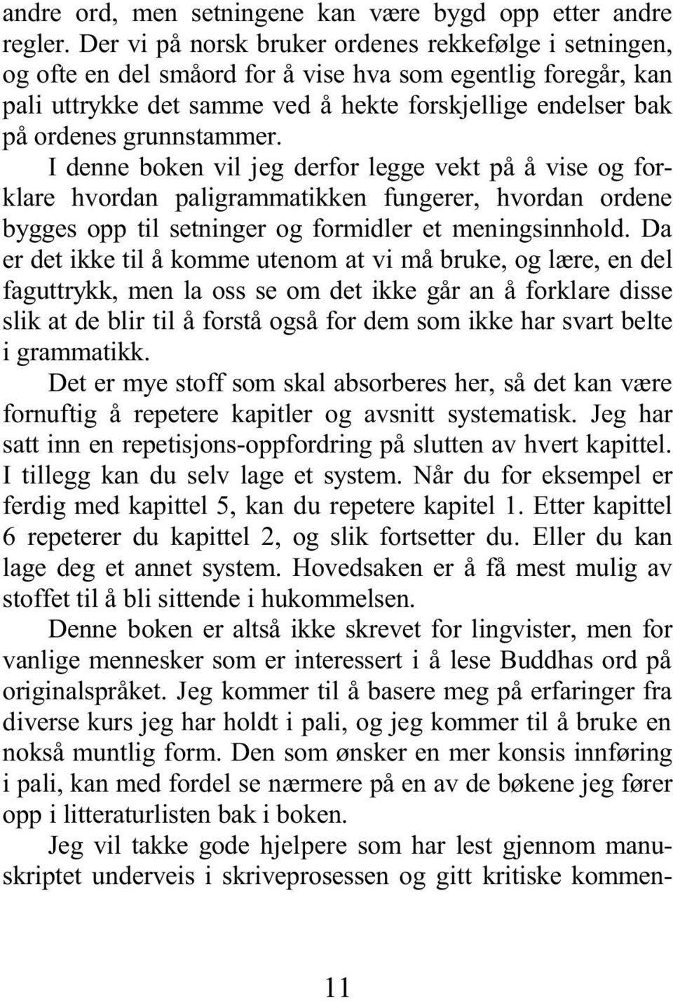 grunnstammer. I denne boken vil jeg derfor legge vekt på å vise og forklare hvordan paligrammatikken fungerer, hvordan ordene bygges opp til setninger og formidler et meningsinnhold.