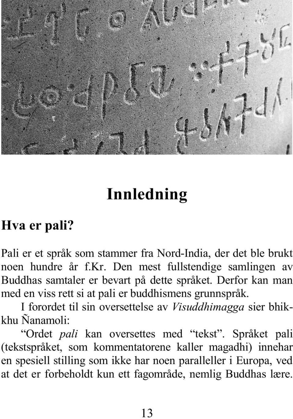 Derfor kan man med en viss rett si at pali er buddhismens grunnspråk.