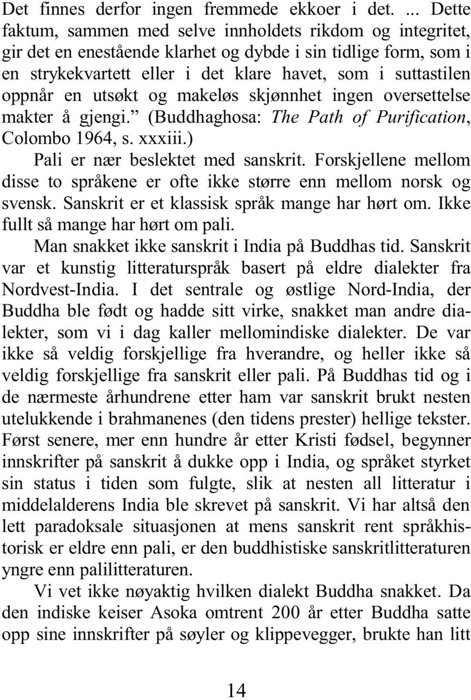 oppnår en utsøkt og makeløs skjønnhet ingen oversettelse makter å gjengi. (Buddhaghosa: The Path of Purification, Colombo 1964, s. xxxiii.) Pali er nær beslektet med sanskrit.