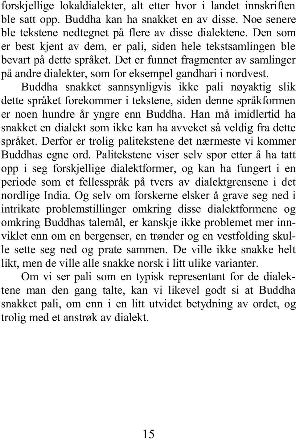 Buddha snakket sannsynligvis ikke pali nøyaktig slik dette språket forekommer i tekstene, siden denne språkformen er noen hundre år yngre enn Buddha.