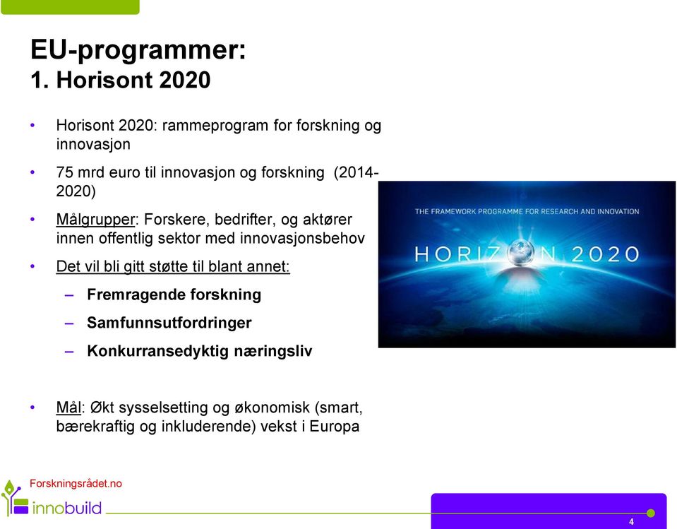 (2014-2020) Målgrupper: Forskere, bedrifter, og aktører innen offentlig sektor med innovasjonsbehov Det vil bli