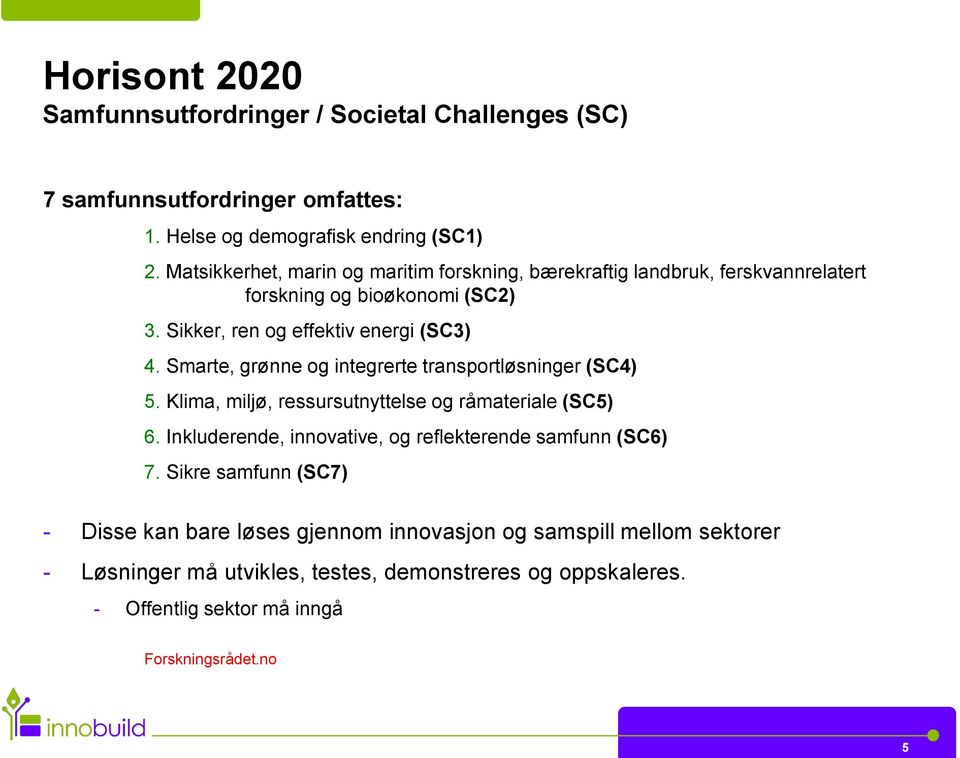 Smarte, grønne og integrerte transportløsninger (SC4) 5. Klima, miljø, ressursutnyttelse og råmateriale (SC5) 6.