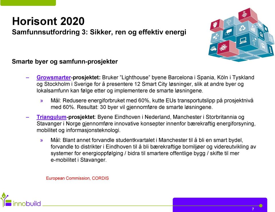 » Mål: Redusere energiforbruket med 60%, kutte EUs transportutslipp på prosjektnivå med 60%. Resultat: 30 byer vil gjennomføre de smarte løsningene.