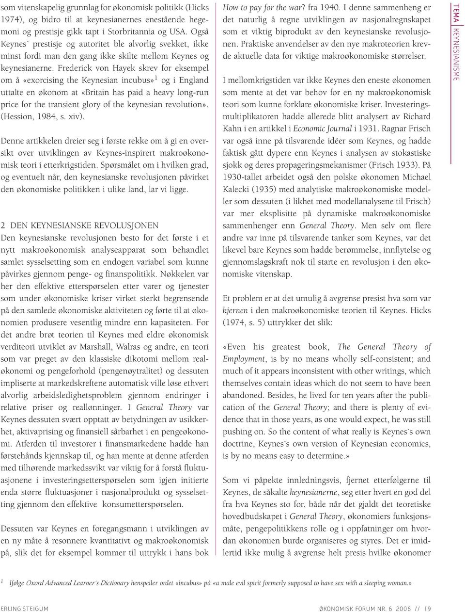 Frederick von Hayek skrev for eksempel om å «exorcising the Keynesian incubus» 1 og i England uttalte en økonom at «Britain has paid a heavy long-run price for the transient glory of the keynesian