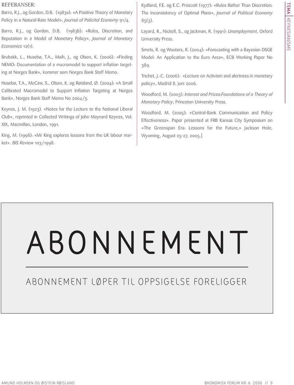 , Olsen, K. og Røisland, Ø. (2004): «A Small Calibrated Macromodel to Support Inflation Targeting at Norges Bank», Norges Bank Staff Memo No 2004/3. Keynes, J. M. (1923).