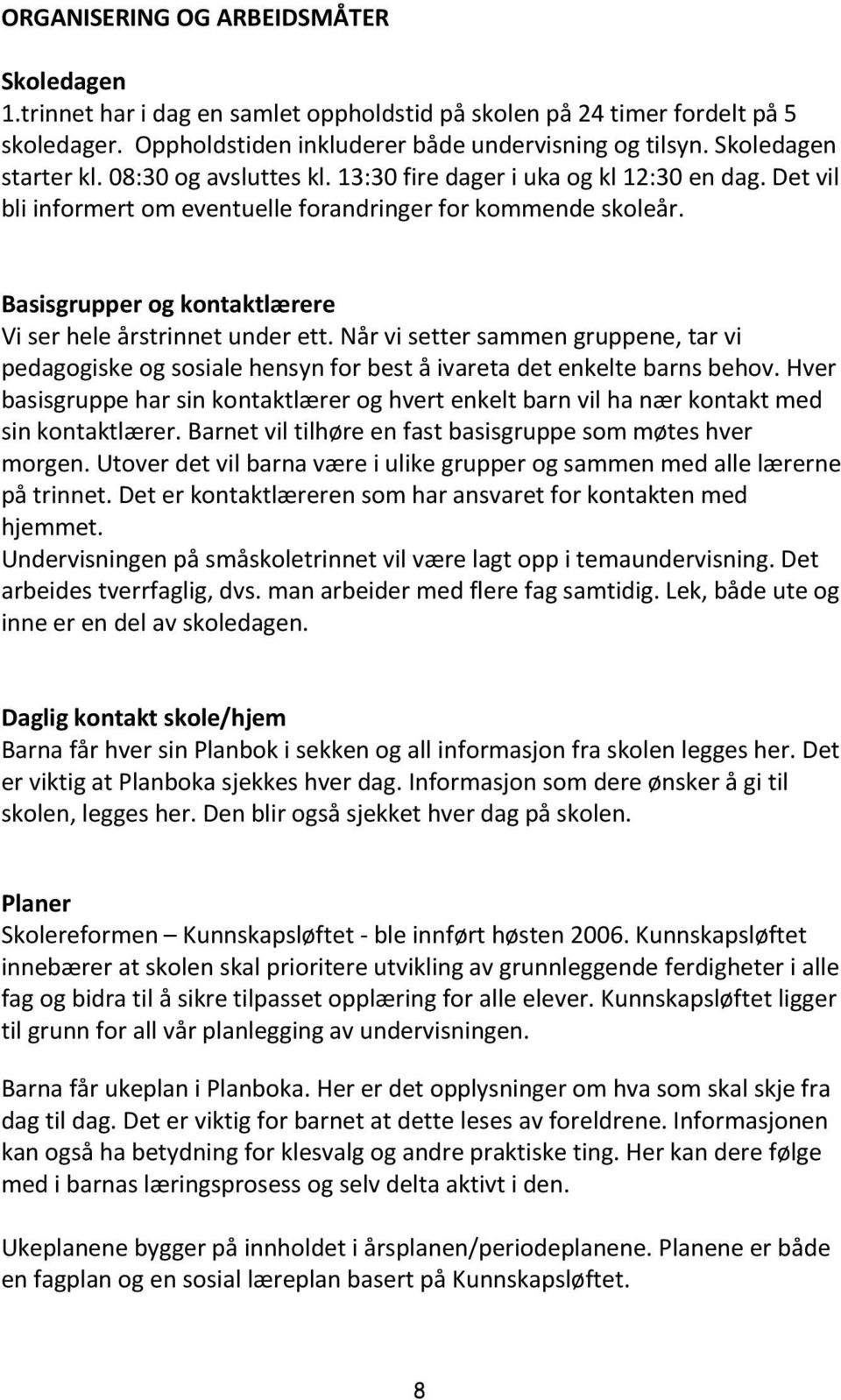 Basisgrupper og kontaktlærere Vi ser hele årstrinnet under ett. Når vi setter sammen gruppene, tar vi pedagogiske og sosiale hensyn for best å ivareta det enkelte barns behov.