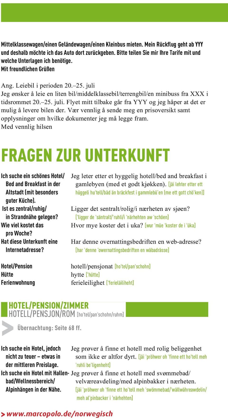 og jeg håper at det er mulig å levere bilen der Vær vennlig å sende meg en prisoversikt samt opplysninger om hvilke dokumenter jeg må legge fram Med vennlig hilsen FRAGEN ZUR UNTERKUNFT Ich suche ein