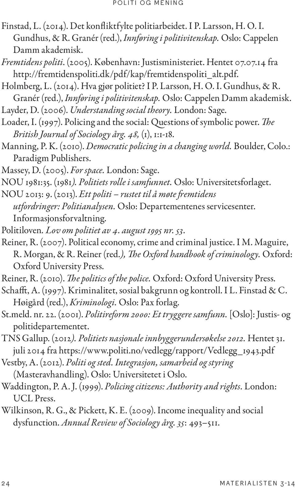 ), Innføring i politivitenskap. Oslo: Cappelen Damm akademisk. Layder, D. (2006). Understanding social theory. London: Sage. Loader, I. (1997). Policing and the social: Questions of symbolic power.